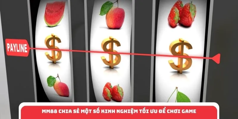 MM88 chia sẻ một số kinh nghiệm tối ưu để chơi game