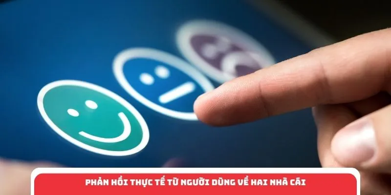 Phản hồi thực tế từ người dùng về hai nhà cái