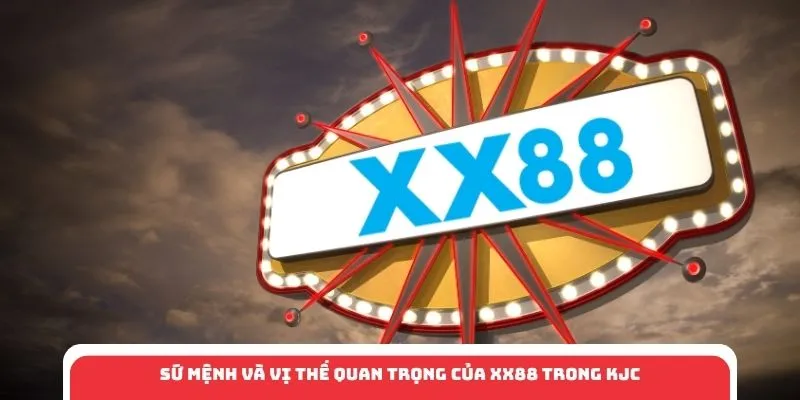 Sứ mệnh và vị thế quan trọng của XX88 trong KJC