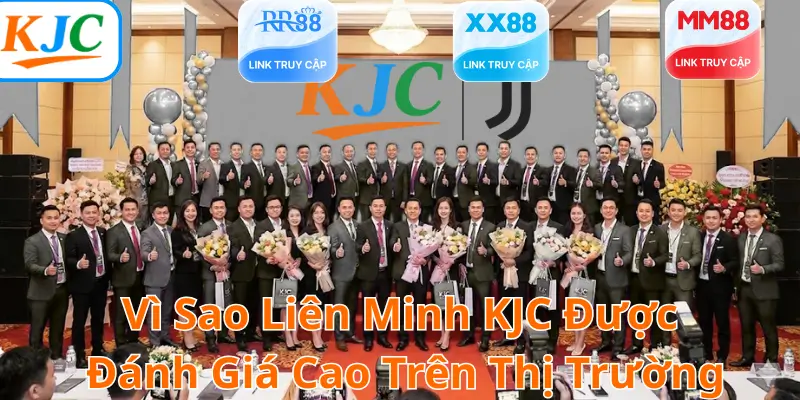 Vì Sao Liên Minh KJC Được Đánh Giá Cao Trên Thị Trường